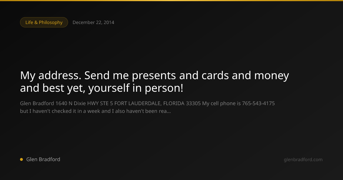 My address. Send me presents and cards and money and best yet, yourself ...